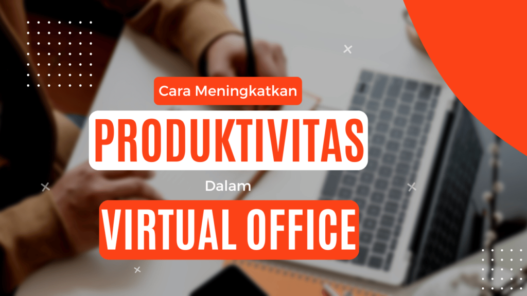 cara meningkatkan produktivitas dalam virtual office