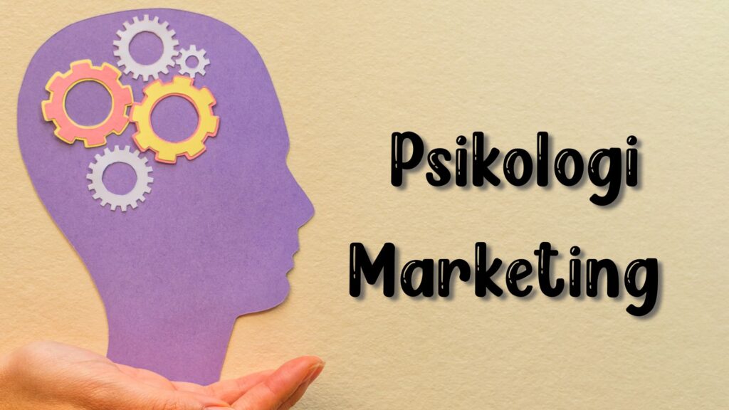 7 Trik Psikologi Marketing yang Terbukti Powerful Tingkatkan Penjualan